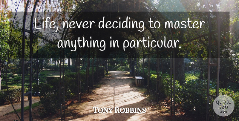 Tony Robbins Quote About Life, Focus And Concentration, Deciding What To Do: Life Never Deciding To Master...