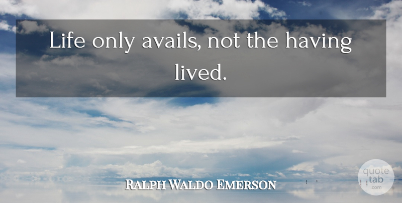 Ralph Waldo Emerson Quote About Life, Life Changing: Life Only Avails Not The...