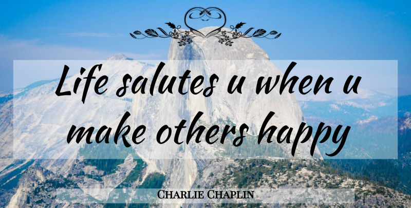 Charlie Chaplin Quote About Make Others Happy, Salute: Life Salutes U When U...