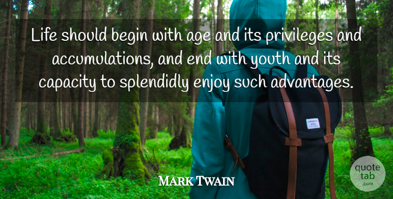Mark Twain Quote About Advantage, Age, Begin, Capacity, Enjoy: Life Should Begin With Age...