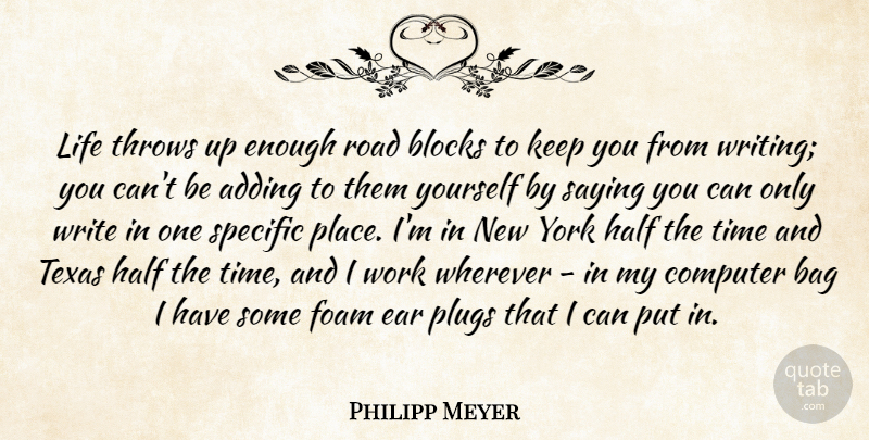 Philipp Meyer Quote About Adding, Bag, Blocks, Computer, Ear: Life Throws Up Enough Road...