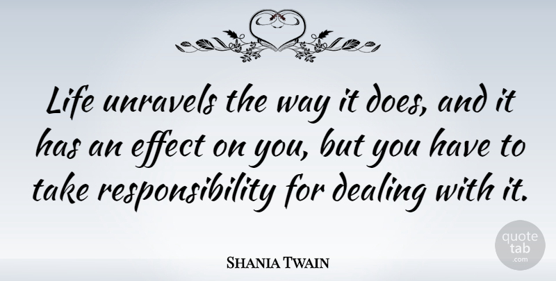 Shania Twain Quote About Responsibility, Way, Doe: Life Unravels The Way It...
