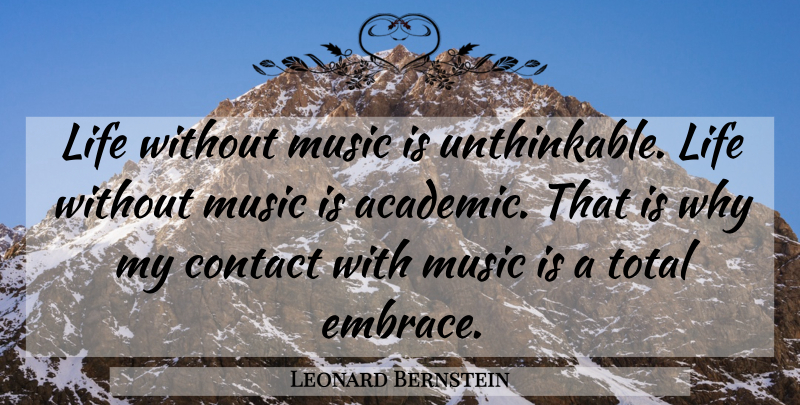 Leonard Bernstein Quote About Academic, Embrace, Life Without Music: Life Without Music Is Unthinkable...