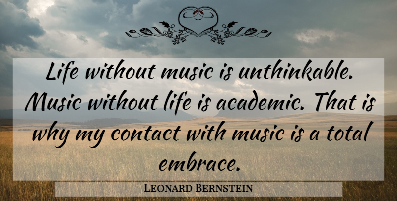 Leonard Bernstein Quote About Contact, Life, Music, Total: Life Without Music Is Unthinkable...