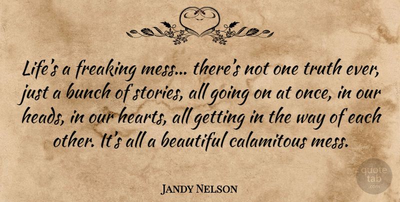 Jandy Nelson Quote About Beautiful, Heart, Stories: Lifes A Freaking Mess Theres...