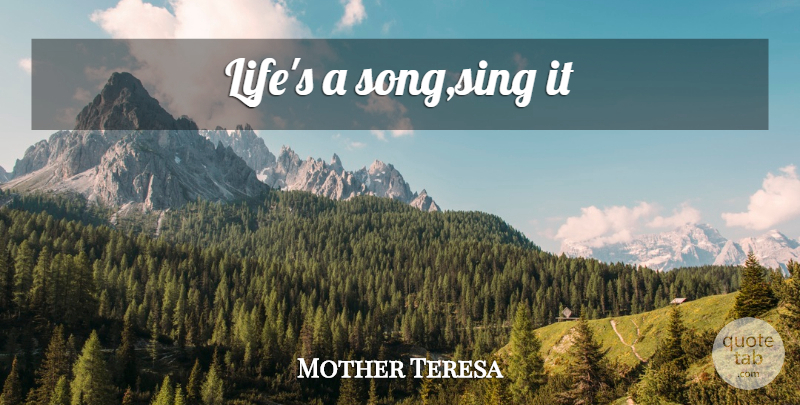 Mother Teresa Quote About Song: Lifes A Songsing It...