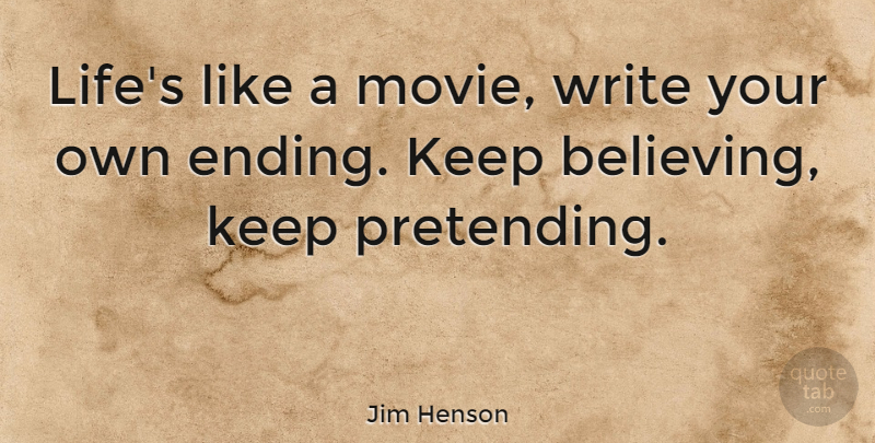 Jim Henson Quote About Life, Motivational, Believe: Lifes Like A Movie Write...