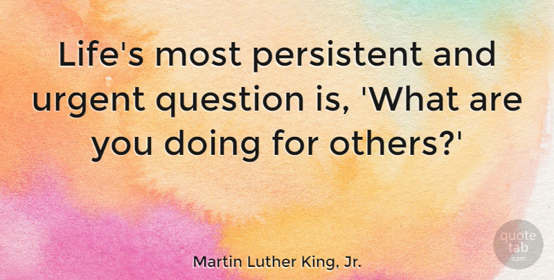 Martin Luther King, Jr. Quote About Inspirational, Motivational, Friendship: Lifes Most Persistent And Urgent...