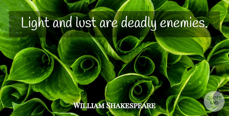 William Shakespeare Quote About Light, Lust, Enemy: Light And Lust Are Deadly...