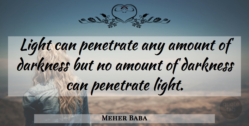 Meher Baba Quote About Light, Darkness, Amount: Light Can Penetrate Any Amount...