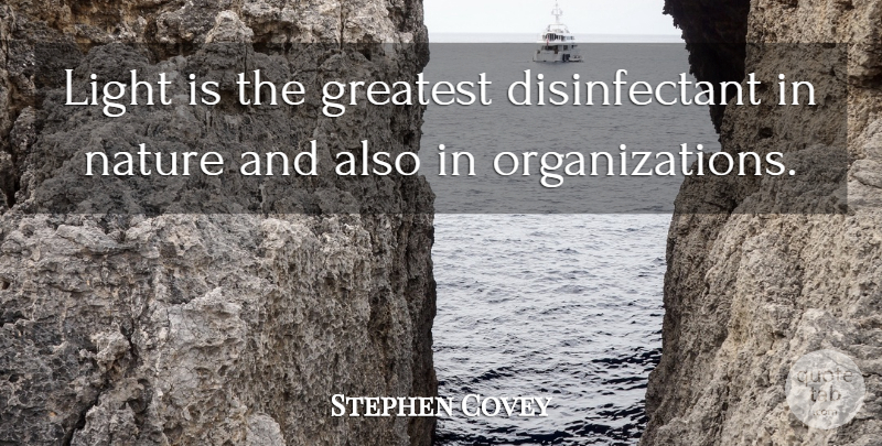 Stephen Covey Quote About Nature: Light Is The Greatest Disinfectant...