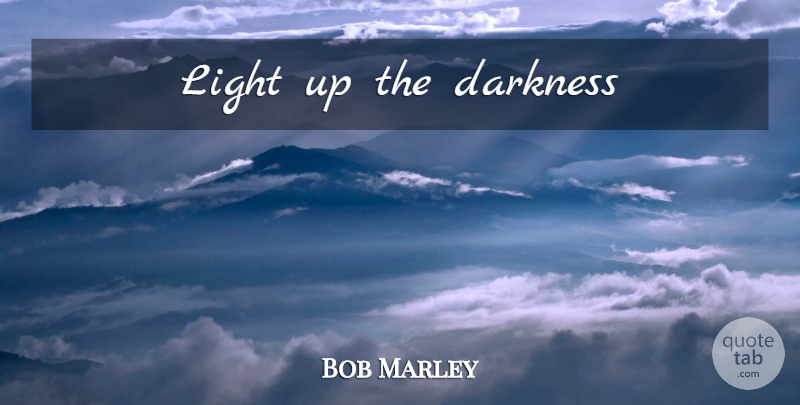 Bob Marley Quote About Inspirational, Song, Light: Light Up The Darkness...