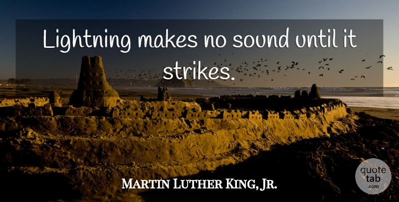 Martin Luther King, Jr. Quote About Inspirational, Lightning, Sound: Lightning Makes No Sound Until...