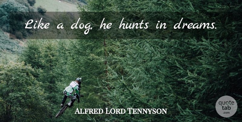 Alfred Lord Tennyson Quote About Dream, Dog, Hunts: Like A Dog He Hunts...