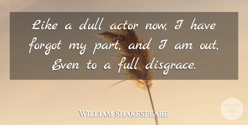 William Shakespeare Quote About Acting, Dull, Actors: Like A Dull Actor Now...