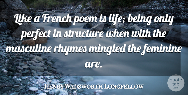 Henry Wadsworth Longfellow Quote About Life, Masculine And Feminine, Perfect: Like A French Poem Is...