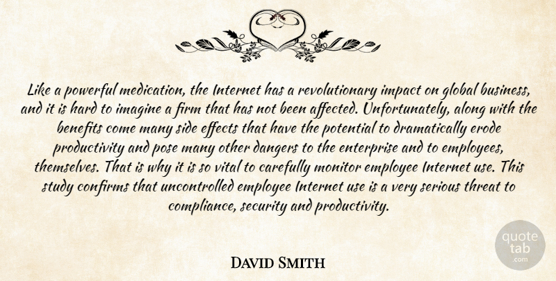 David Smith Quote About Along, Benefits, Carefully, Dangers, Effects: Like A Powerful Medication The...