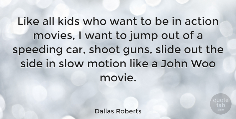Dallas Roberts Quote About Kids, Gun, Car: Like All Kids Who Want...