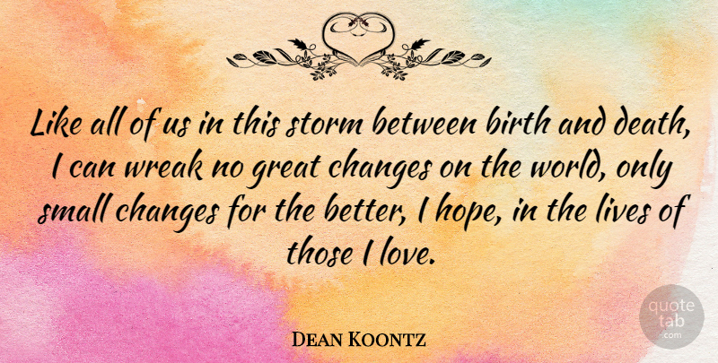 Dean Koontz Quote About Small Changes, Storm, World: Like All Of Us In...