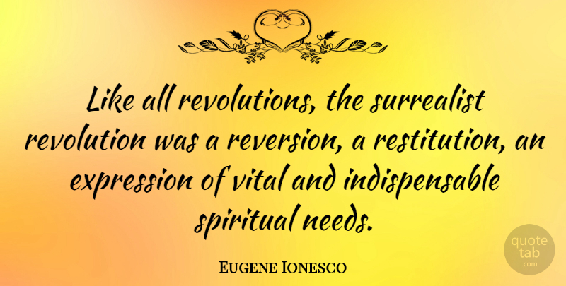 Eugene Ionesco Quote About Spiritual, Expression, Needs: Like All Revolutions The Surrealist...