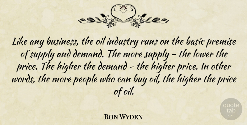 Ron Wyden Quote About Basic, Business, Buy, Demand, Higher: Like Any Business The Oil...