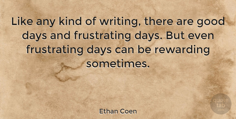 Ethan Coen Quote About Good Day, Writing, Kind: Like Any Kind Of Writing...