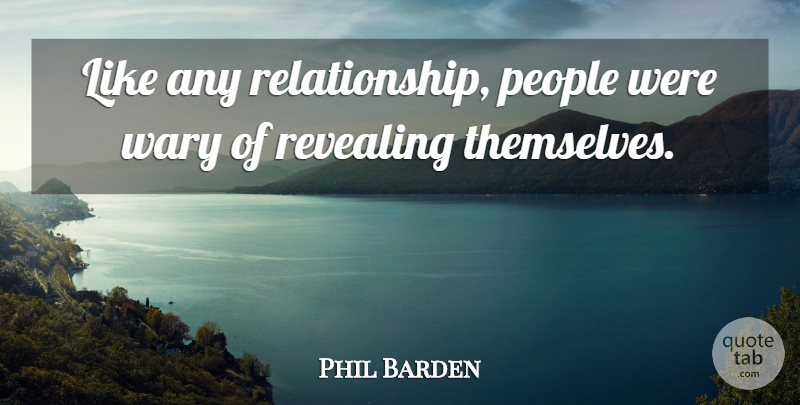 Phil Barden Quote About People, Revealing, Wary: Like Any Relationship People Were...
