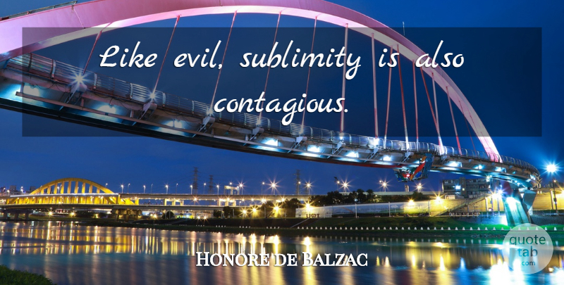 Honore de Balzac Quote About Evil, Contagious, Sublimity: Like Evil Sublimity Is Also...