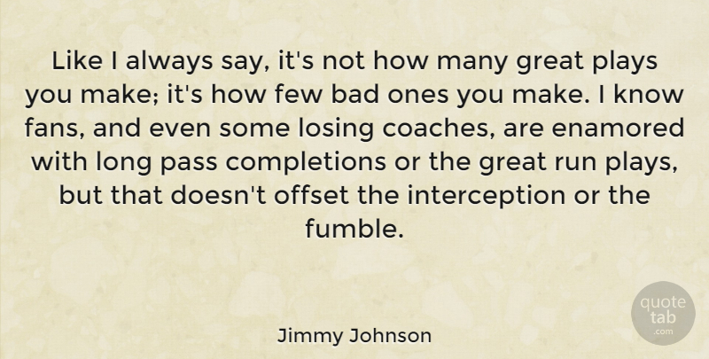 Jimmy Johnson Quote About Bad, Enamored, Few, Great, Losing: Like I Always Say Its...