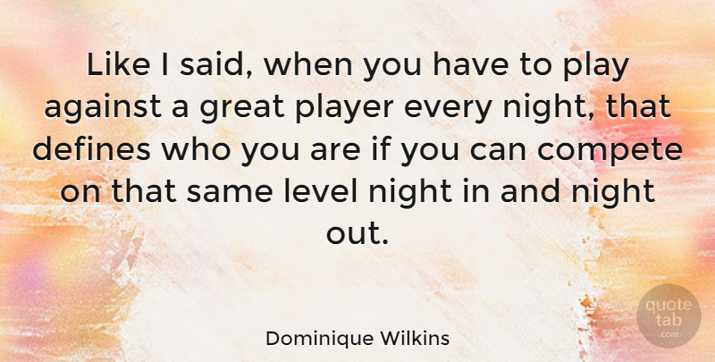 Dominique Wilkins Quote About Player, Night, Levels: Like I Said When You...
