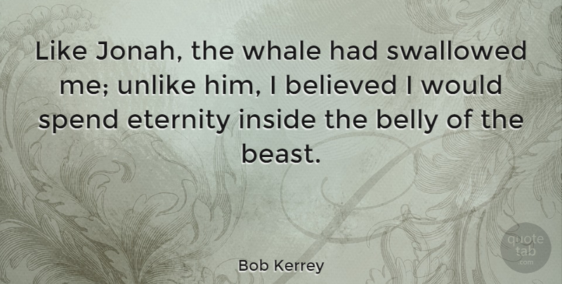 Bob Kerrey Quote About Whales, Beast, Eternity: Like Jonah The Whale Had...