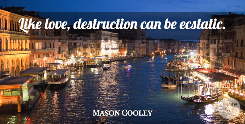 Mason Cooley Quote About Like Love, Destruction, Ecstatic: Like Love Destruction Can Be...