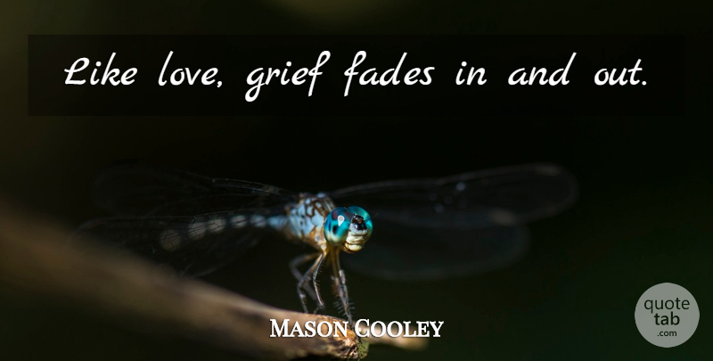 Mason Cooley Quote About Grief, Like Love, Fades: Like Love Grief Fades In...