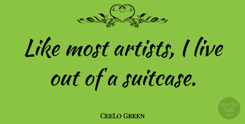 CeeLo Green Quote About undefined: Like Most Artists I Live...