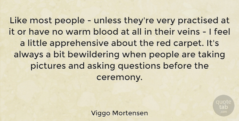 Viggo Mortensen Quote About Blood, Asking Questions, People: Like Most People Unless Theyre...