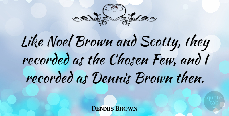Dennis Brown Quote About Recorded: Like Noel Brown And Scotty...