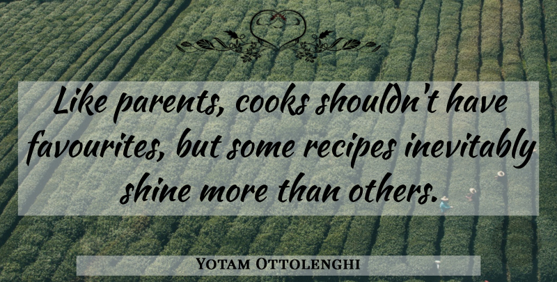 Yotam Ottolenghi Quote About Cooks, Inevitably, Recipes: Like Parents Cooks Shouldnt Have...