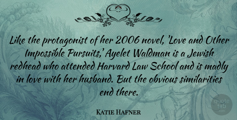 Katie Hafner Quote About Attended, Harvard, Impossible, Jewish, Love: Like The Protagonist Of Her...