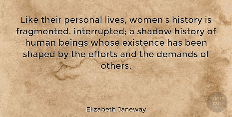 Elizabeth Janeway Quote About American Author, Beings, Demands, Efforts, Existence: Like Their Personal Lives Womens...