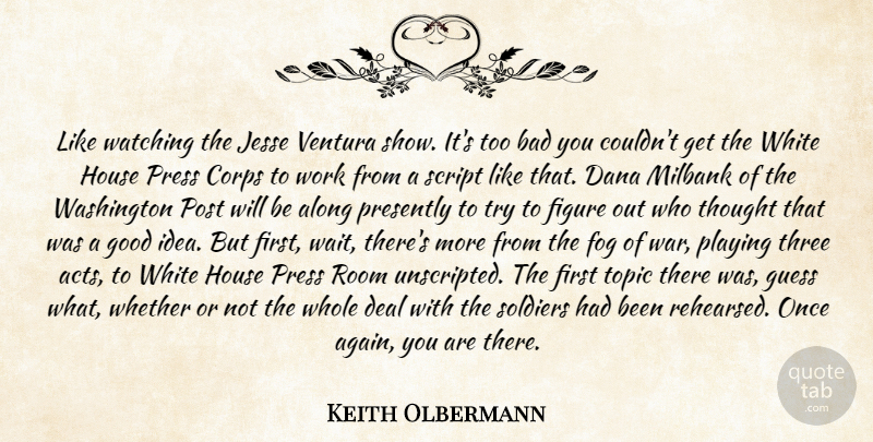 Keith Olbermann Quote About Along, Bad, Corps, Deal, Figure: Like Watching The Jesse Ventura...