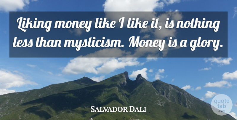 Salvador Dali Quote About Money, Glory, Saving Money: Liking Money Like I Like...
