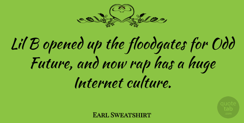Earl Sweatshirt Quote About Future, Huge, Odd, Opened, Rap: Lil B Opened Up The...