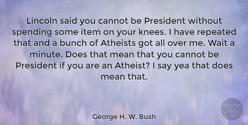 George H. W. Bush Quote About Atheist, Mean, Waiting: Lincoln Said You Cannot Be...