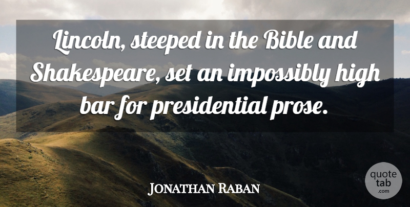 Jonathan Raban Quote About Presidential, Bars, Prose: Lincoln Steeped In The Bible...