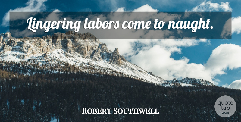 Robert Southwell Quote About Procrastination, Labor, Lingering: Lingering Labors Come To Naught...