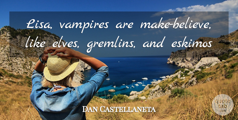 Dan Castellaneta Quote About Vampires: Lisa Vampires Are Make Believe...