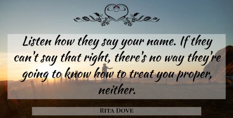 Rita Dove Quote About Names, Way, Treats: Listen How They Say Your...