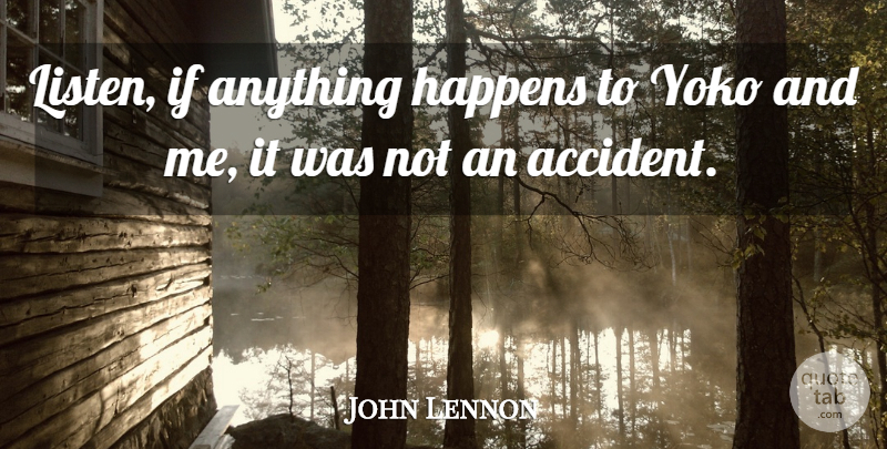 John Lennon Quote About Motivational, Accidents, Ifs: Listen If Anything Happens To...