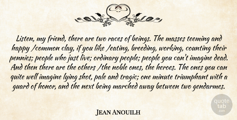 Jean Anouilh Quote About Counting, Guard, Happy, Imagine, Lying: Listen My Friend There Are...