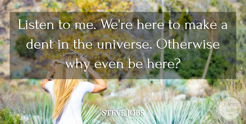 Steve Jobs Quote About Acting, Action, Listen To Me: Listen To Me Were Here...